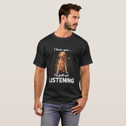 Vizsla Ik hoor dat je niet luistert T-shirt (Voorkant volledig)