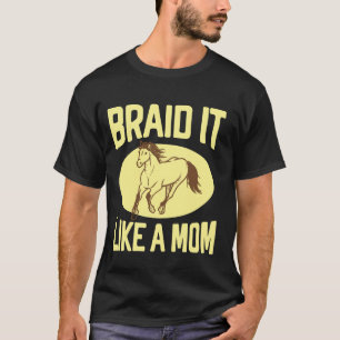 Vlecht het als een moeder paard moeder t-shirt