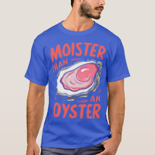 Vochtiger dan een oester T-shirt