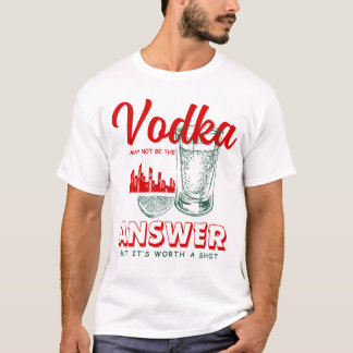 Vodka is misschien niet het antwoord t-shirt