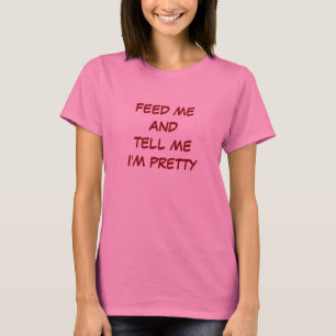 Voed me en vertel me ik ben mooie T-shirt