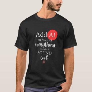 Voeg AI toe aan alles wat cool klinkt T-shirt