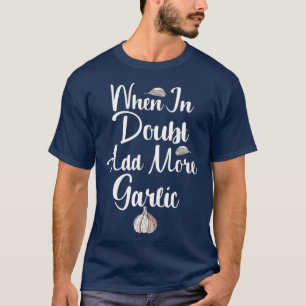 Voeg bij twijfel meer knoflook toe t-shirt