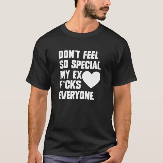 Voel je niet zo speciaal. Mijn ex F...Cks Iedereen T-shirt (Voorkant)
