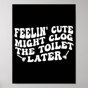 Voel me schattig, verstop de wc misschien later (a poster