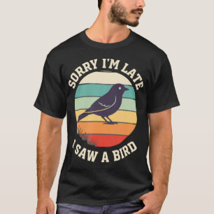 Vogel Sorry Dat Ik Te Laat Ben Ik Zag Een Vogel Re T-shirt