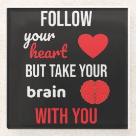 Volg je hart, maar neem je hersenen mee glazen onderzetter
