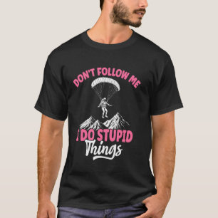 volg me niet ik doe domme dingen Skydiven voor mei T-shirt