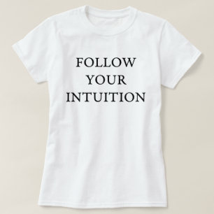 Volg uw intuïtie t-shirt