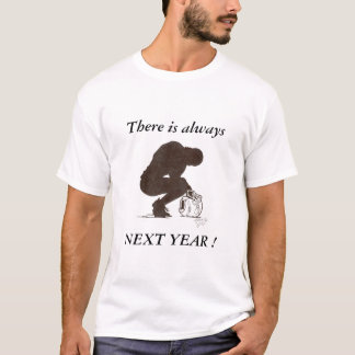 Volgend jaar is er altijd, volgend jaar! t-shirt