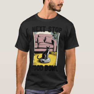 Volgende Stop Voedsel Kom Cat Op Robot Stofzuiger T-shirt