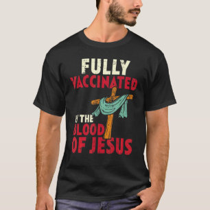 volledig gevaccineerd door bloed van Jezus Christe T-shirt