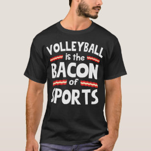 Volleyball Is The Bacon Of T-shirt
