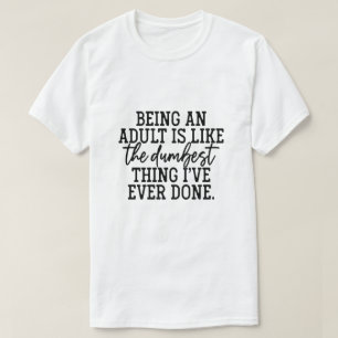 Volwassen zijn is als het domste dat ik ooit t-shirt