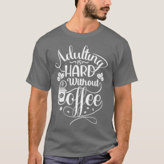 Volwassen zijn is moeilijk zonder koffie Koffie ci T-shirt