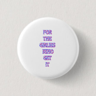 Voor de meisjes die het krijgen - Trendy Relatable Ronde Button 3,2 Cm