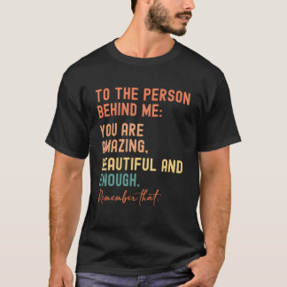Voor de persoon achter mij ben je geweldig mooi t-shirt