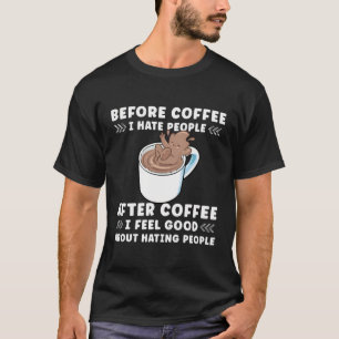 Voor koffie haat ik mensen na koffie voel ik me zo t-shirt
