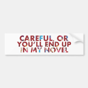 Voorzichtig, anders kom je in mijn roman terecht ( bumpersticker