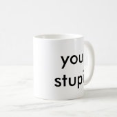 votre tasse de café stupide pour les personnes (Devant droit)