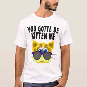Vous avez obtenu d'être chaton je, T-shirts drôl