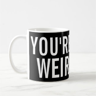 Vous êtes étranges, j'aimez cette tasse drôle