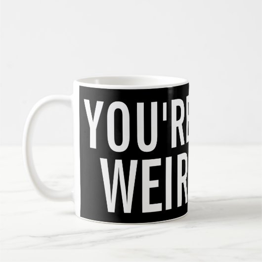 Vous êtes étranges, j'aimez cette tasse drôle (Gauche)