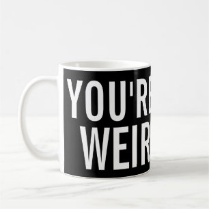 Vous êtes étranges, j'aimez cette tasse drôle