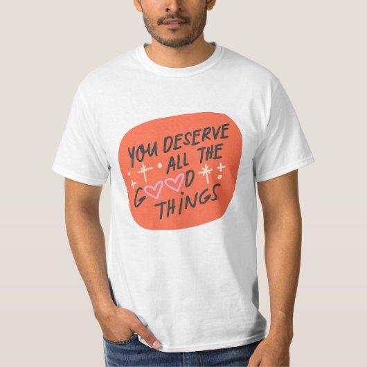 Vous méritez toutes les bonnes choses" T-shirt (Devant)