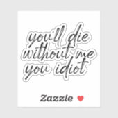 Vous mourrez sans moi, Sticker à eau Idiot (Feuille)