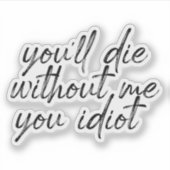 Vous mourrez sans moi, Sticker à eau Idiot (Devant)