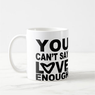 Vous ne pouvez pas dire l'amour assez de tasse de
