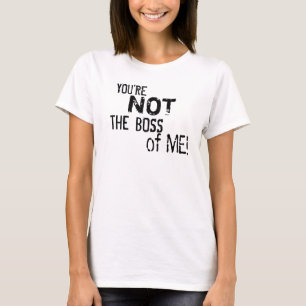 Vous n'êtes pas le patron de moi ! Le T-shirt de
