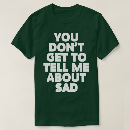 Vous n'obtenez pas de me parler de Sad TShirt 1 (Design devant)