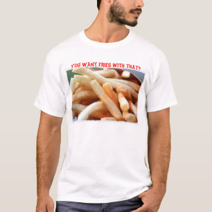 Vous voulez des fritures avec cela ? T-shirt