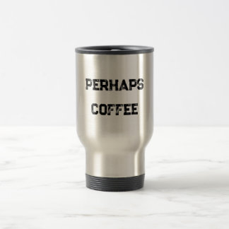 Voyage Mug "Peut-être du café" pour les amateurs de café
