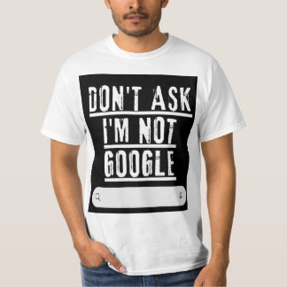 Vraag het me niet, ik ben geen Googlegrappig T-shi T-shirt
