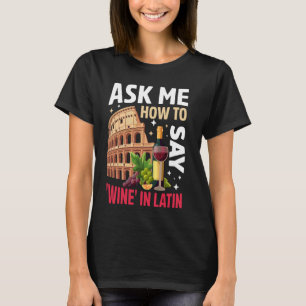 Vraag me hoe ik wijn moet zeggen in het Latijnse R T-shirt