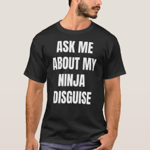 Vraag me naar mijn Ninja Disguise 4 T-shirt