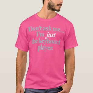 Vraag Me Niet, Ik Ben Gewoon De Toetsenist - Sarca T-shirt