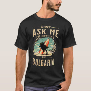 Vraag me niet, ik ben offline in Bulgarije Kat T-shirt