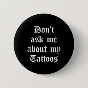 Vraag me niet naar mijn Tattoos Funny Sarcastic Ta Ronde Button 5,7 Cm