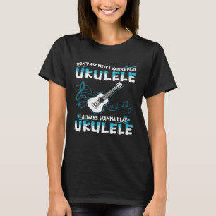 Vraag me niet of ik ukelele wil spelen, dat wil ik t-shirt
