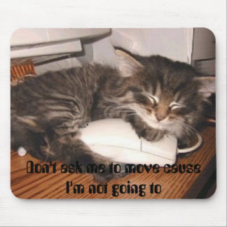 Vraag me niet om te bewegen, want ik ga niet. muismat