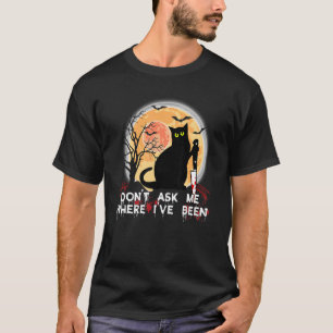 Vraag me niet waar ik een zwarte kat met een mes b t-shirt