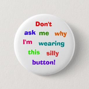 Vraag me niet, waarom draag ik, dit, gekke, ... ronde button 5,7 cm