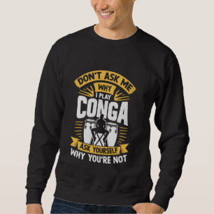 Vraag me niet waarom ik Conga speel Vraag jezelf a Trui