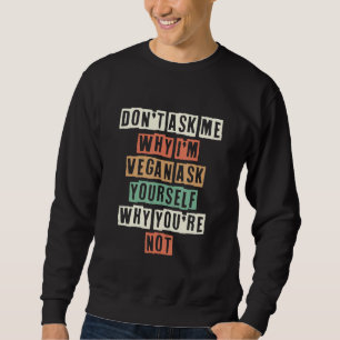 Vraag Me Niet Waarom Ik Veganist Ben Vraag Jezelf Trui