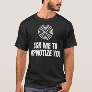 Vraag me om je spiral te laten hypnotiseren t-shirt