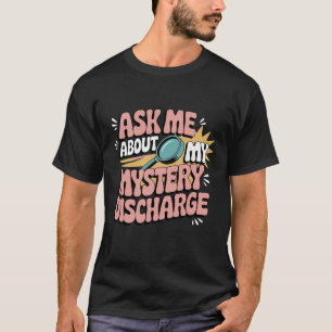 Vraag me over mijn mysterieuze afscheiding gênant  t-shirt